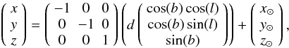 Mathematical equation: \appendix \setcounter{section}{1} \begin{eqnarray} \left( {\begin{array}{*{20}c} x \\ y \\ z \\ \end{array} } \right) = \left( {\begin{array}{*{20}c} { - 1} & 0 & 0 \\ 0 & { - 1} & 0 \\ 0 & 0 & 1 \\ \end{array} } \right)\left( {d\left( {\begin{array}{*{20}c} {\cos (b)\cos (l)} \\ {\cos (b)\sin (l)} \\ {\sin (b)} \\ \end{array} } \right)} \right) + \left( {\begin{array}{*{20}c} {x_ \odot } \\ {y_ \odot } \\ {z_ \odot } \\ \end{array} } \right),\nonumber \end{eqnarray}