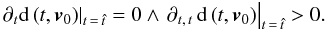 Mathematical equation: \begin{equation} \label{conditionMin} \left. {\partial _t {\rm d}\left( {t,{\bm{v}}_0 } \right)} \right|_{t\, =\, \hat t} = 0 \wedge \left. {\partial _{t,\,t}\, {\rm d}\left( {t,{\bm{v}}_0 } \right)} \right|_{t\, =\, \hat t} > 0. \end{equation}