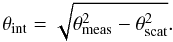 Mathematical equation: \begin{equation} \theta_{\rm int} = \sqrt{\theta_{\rm meas}^2 - \theta_{\rm scat}^2}. \label{eqno2} \end{equation}
