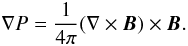 Mathematical equation: \begin{equation} \nabla P = \frac{1}{4 \pi} (\nabla \times \vec{B}) \times \vec{B} . \end{equation}