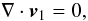 Mathematical equation: \begin{equation} \nabla \cdot \vec{v}_{1} = 0, \end{equation}