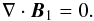 Mathematical equation: \begin{equation} \nabla \cdot \vec{B}_{1} = 0. \end{equation}