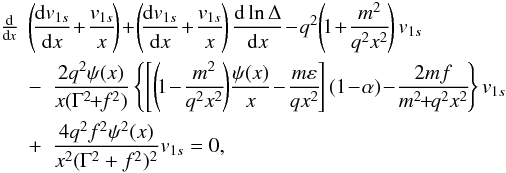 Mathematical equation: \begin{eqnarray} \label{pert} \!\!\!\!\!\!\!\!\!\!\!\!\!\!\!\!\!\!\!\!&\!\!\!\!\!\!\!\!\!\!\!\!\!\!\!\!\frac{\textrm{d}}{\textrm{d}\textit{x}} \!\!\!\!\!\!\!&\!\!\!\!\!\!\! \left( \! \frac{{\rm d} v_{1s}}{{\rm d}x} \! + \! \frac{v_{1s}}{x} \! \right) \! + \! \left( \! \frac{{\rm d} v_{1s}}{{\rm d}x} \! + \! \frac{v_{1s}}{x} \! \right) \frac{{\rm d} \ln \Delta}{{\rm d} x} \! - \! q^2 \! \left( \! 1 \! + \! \frac{m^2}{q^2 x^2} \! \right) v_{1s} \nonumber \\&\quad-& \frac{2 q^2 \psi(x)}{x (\Gamma^2 \! \! + \! \! f^2)} \left\{ \left[ \left( \! 1 \! - \! \frac{m^2}{q^2 x^2} \! \right) \! \frac{\psi(x)}{x} \!-\! \frac{m \varepsilon}{q x^2} \! \right] (1 \! - \! \alpha) \! - \! \frac{2 m f}{m^2 \! \! + \! \! q^2 x^2} \! \right\} v_{1s} \nonumber \\ &\quad+& \frac{4 q^2 f^2 \psi^2(x)}{x^2 (\Gamma^2 + f^2)^2} v_{1s} = 0, \;\;\;\;\;\; \end{eqnarray}