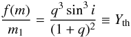 Mathematical equation: \begin{equation} \frac{f(m)}{m_1}=\frac{q^3\sin^3i}{(1+q)^2}\equiv{Y_{\rm th}} \end{equation}