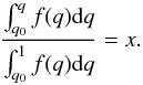 Mathematical equation: \begin{equation} \frac{\int_{q_0}^{q}{f(q){\rm d}q}}{\int_{q_0}^{1}{f(q){\rm d}q}} = x. \end{equation}