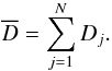 Mathematical equation: \begin{equation} \overline{D}=\sum_{j=1}^{N}{D_j}. \end{equation}
