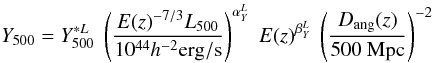 Mathematical equation: \begin{equation} Y_{500} = Y^{*L}_{500} \; \left ({E(z)^{-7/3} L_{500} \over 10^{44} h^{-2} {\rm erg/s}} \right )^{\alpha^L_Y} \; E(z)^{\beta^L_Y} \; \left ({D_{\rm ang}(z) \over 500~{\rm Mpc}} \right )^{-2} \end{equation}