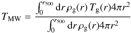 Mathematical equation: \appendix \setcounter{section}{2} \begin{equation} T_{\rm MW}= { \int_0^{r_{500}} {\rm d}r \, \rho_{\rm g}(r) \, T_{\rm g}(r) 4 \pi r^2 \over \int_0^{r_{500}} {\rm d}r \, \rho_{\rm g} (r) 4 \pi r^2 } \end{equation}