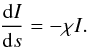 Mathematical equation: \begin{equation} \label{rtabs} \frac{{\rm d}I}{{\rm d}s}=- \chi I. \end{equation}
