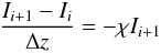 Mathematical equation: $$ \frac{I_{i+1}-I_i}{\Delta z}= -\chi I_{i+1} $$