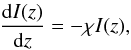 Mathematical equation: $$ \frac{{\rm d}I(z)}{{\rm d}z} = -\chi I(z) , $$