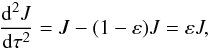 Mathematical equation: \begin{equation} \label{jeq2} \frac{{\rm d}^2 J}{{\rm d}\tau^2} = J-(1-\varepsilon)J =\varepsilon J , \end{equation}