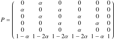 Mathematical equation: $$ P= \left(\begin{array}{cccccc} 0 & \alpha & 0 & 0 & 0 & 0 \\ \alpha & 0 & \alpha & 0 & 0 & 0 \\ 0 &\alpha & 0 &\alpha & 0 & 0 \\ 0 &0 &\alpha & 0 &\alpha & 0 \\ 0 &0 &0 &\alpha & 0 & 0 \\ 1-\alpha&1-2\alpha &1-2\alpha&1-2\alpha&1-\alpha & 1 \end{array}\right) $$