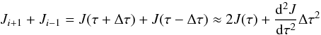 Mathematical equation: \begin{equation} J_{i+1}+J_{i-1} = J(\tau+\Delta \tau)+ J(\tau -\Delta \tau) \approx 2 J(\tau)+ \frac{{\rm d}^2J}{{\rm d}\tau^2} \Delta \tau^2 \end{equation}