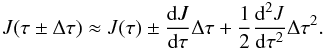 Mathematical equation: \begin{equation} J(\tau \pm \Delta \tau)\approx J(\tau) \pm \frac{{\rm d}J}{{\rm d}\tau} \Delta \tau + \frac{1}{2} \frac{{\rm d}^2J}{{\rm d}\tau^2} \Delta \tau^2. \end{equation}