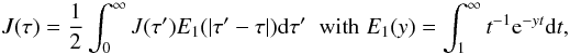 Mathematical equation: \begin{eqnarray*} J(\tau) = \frac{1}{2}\int_0^\infty J(\tau^\prime)E_1(\vert\tau^\prime-\tau\vert) \dd\tau^\prime \;\; \hbox{with}\; E_1(y)=\int_1^\infty t^{-1} \E^{-yt}\dd t , \nonumber \end{eqnarray*}