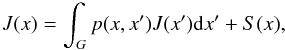 Mathematical equation: \begin{equation} J(x) = \int_G p(x,x')J(x'){\rm d}x' + S(x) , \end{equation}