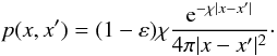 Mathematical equation: $$ p(x,x')=(1-\varepsilon)\chi\frac{\E ^{-\chi |x-x'|}}{4 \pi|x-x'|^2 }\cdot $$