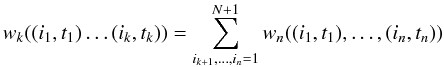 Mathematical equation: $$ w_k((i_1,t_1)\dots(i_k,t_k)) =\sum_{i_{k+1},\dots ,i_n=1}^{N+1}w_n((i_1,t_1),\dots,(i_n,t_n)) $$