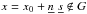 Mathematical equation: \hbox{$x = x_0+\underline{n}\;\underline{s}\notin G$}