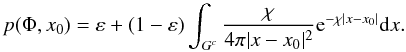 Mathematical equation: \begin{equation} p(\Phi,x_0) = \varepsilon + (1-\varepsilon) \int_{G^c} \frac{\chi}{4 \pi |x-x_0|^2}\E^{-\chi|x-x_0|}{\rm d}x . \end{equation}