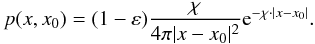 Mathematical equation: \begin{equation} p(x,x_0)= (1-\varepsilon)\frac{\chi}{4 \pi |x-x_0|^2} \E^{-\chi\cdot|x-x_0|} . \end{equation}