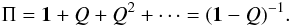 Mathematical equation: \begin{equation} \Pi= \1 + Q + Q^2 + \dots =(\1-Q)^{-1}. \end{equation}