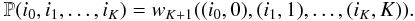 Mathematical equation: $$ \mathbb{P}(i_0,i_1,\ldots ,i_K) = w_{K+1}((i_0,0),(i_1,1),\ldots ,(i_K,K)) . $$