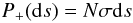 Mathematical equation: \begin{equation} P_+({\rm d}s) =N \sigma {\rm d}s \end{equation}