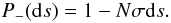 Mathematical equation: \begin{equation} P_-({\rm d}s)=1 -N\sigma {\rm d}s. \end{equation}