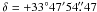 Mathematical equation: \hbox{$\delta=+33\degr47\arcmin54\farcs47$}