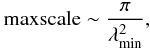 Mathematical equation: \begin{eqnarray} {\rm max scale} \sim \frac{\pi}{\lambda_{\min} ^2},\nonumber \end{eqnarray}
