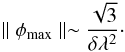 Mathematical equation: \begin{eqnarray} \mid \mid \phi_{\rm max} \mid \mid \sim \frac{\sqrt{3}}{\delta \lambda^2}\cdot \end{eqnarray}