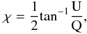 Mathematical equation: \begin{eqnarray} \chi = \frac{1}{2} {\rm tan}^{-1} \frac{\rm U}{\rm Q}, \end{eqnarray}