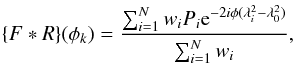 Mathematical equation: \begin{equation} \{ F * R \} (\phi_k)= \frac{\sum_{i=1}^{N} w_i P_i {\rm e}^{-2i\phi(\lambda_i ^2 - \lambda_0 ^2)}}{\sum_{i=1}^{N}w_i}, \end{equation}