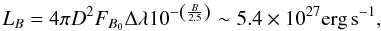 Mathematical equation: \begin{equation} L_{\tiny{B}} = 4\pi D^2F_{\tiny{B}_0}\Delta\lambda 10^{-\left(\frac{\tiny{B}}{2.5}\right)}\sim 5.4\times10^{27} \rm{erg}\,\rm{s}^{-1}, \label{eqlumib} \end{equation}