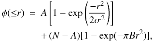 Mathematical equation: \begin{eqnarray} \phi({\leq}r) &= & A\left[1-\exp\left(\frac{-r^2}{2\sigma^2}\right)\right] \nonumber \\ & & +\,(N-A)[1-\exp(-\pi Br^2)], \end{eqnarray}