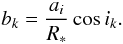 Mathematical equation: \begin{equation} b_k = \frac{a_i}{R_\ast} \cos{i_k}. \end{equation}