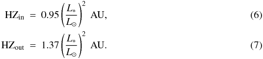Mathematical equation: \begin{eqnarray} {\rm HZ}_{\rm in} &=& 0.95 \left(\frac{L_\ast}{L_\odot}\right)^2~\textrm{AU,}\\ {\rm HZ}_{\rm out} &=& 1.37 \left(\frac{L_\ast}{L_\odot}\right)^2~\textrm{AU.} \end{eqnarray}