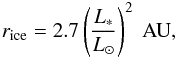 Mathematical equation: \begin{equation} r_{\rm ice} = 2.7 \left(\frac{L_\ast}{L_\odot}\right)^2~\textrm{AU,} \end{equation}
