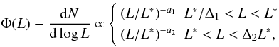 Mathematical equation: \begin{equation} \label{Lfun} \Phi(L)\equiv\frac{{\rm d}N}{{\rm d}\log L}\propto \left\{ \begin{array}{ll} (L/L^*)^{-a_1} & L^*/\Delta_1 < L < L^* \\ (L/L^*)^{-a_2} & L^* < L < \Delta_2 L^*, \end{array} \right. \end{equation}