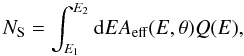 Mathematical equation: \begin{equation} N_{\rm S} = \int_{E_1}^{E_2}{\rm d}E A_{\rm eff}(E,\theta)Q(E), \label{ns} \end{equation}