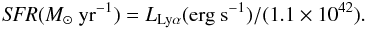 Mathematical equation: \begin{equation} {\it SFR}(M_{\odot}~{\rm yr}^{-1})=L_{\rm Ly\alpha}({\rm erg~s^{-1}})/(1.1\times10^{42}). \label{eq:sfr} \end{equation}