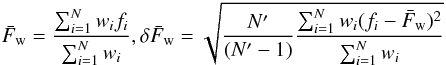 Mathematical equation: \begin{equation} \label{E:tests_flux} \bar{F}_{\rm w} = \frac{\sum_{i=1}^{N} w_{i} f_{i}}{\sum_{i=1}^{N} w_{i}}, \delta\bar{F}_{\rm w} = \sqrt{\frac{N^{\prime}}{(N^{\prime}-1)} \frac{\sum_{i=1}^{N} w_{i}(f_{i}-\bar{F}_{\rm w})^{2}}{\sum_{i=1}^{N} w_{i}}} \end{equation}