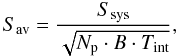 Mathematical equation: \begin{equation} S_{\rm av} = \frac { S_{\rm sys}}{\sqrt{ N_{\rm p}\cdot B \cdot T_{\rm int}}} , \label{sav} \end{equation}