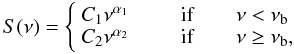 Mathematical equation: \begin{equation} S(\nu) = \left\{ \begin{array}{l l} C_1 \nu^{\alpha_1} & \qquad { {\rm if } \qquad \nu < \nu_{\rm b} }\\ C_2 \nu^{\alpha_2} & \qquad { {\rm if } \qquad \nu \ge \nu_{\rm b} },\\ \end{array} \right. \label{brkplaw} \end{equation}