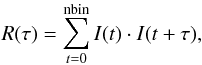 Mathematical equation: \begin{equation} \label{acf} R(\tau) = \displaystyle\sum_{t=0}^{\rm nbin}I(t) \cdot I(t+\tau), \end{equation}