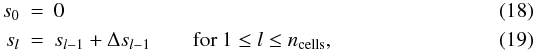 Mathematical equation: \begin{eqnarray} \label{eq:distances} s_0 &=& 0\\ s_l &=& s_{l-1}+\Delta s_{l-1} \quad \quad {\rm for}~1 \le l \le \ncells , \end{eqnarray}