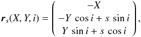 Mathematical equation: \begin{equation} \label{eq:ray} \rr_{s}(X,Y,i)=\left( \begin{array}{c} -X \\ -Y\,\cos{i}+s\,\sin{i} \\ Y\,\sin{i}+s\,\cos{i} \end{array} \right) , \end{equation}