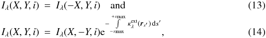 Mathematical equation: \begin{eqnarray} \label{eq:intsymm1} \Il(X,Y,i) &=& \Il(-X,Y,i) \quad{\rm and} \\ \label{eq:intsymm2} \Il(X,Y,i) &=& \Il(X,-Y,i) \e^{-\int\limits_{-\smax}^{+\smax}\,\kappaext(\rr_{s'})\,{\rm d}s'} , \end{eqnarray}